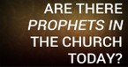 Are There Prophets in the Church Today?